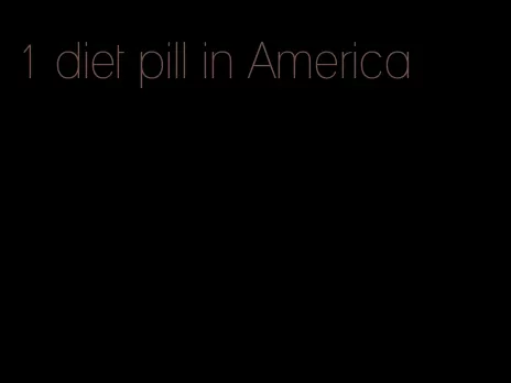 1 diet pill in America