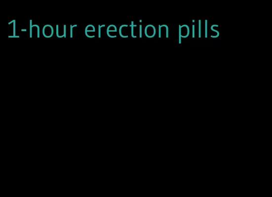 1-hour erection pills