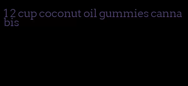 1 2 cup coconut oil gummies cannabis