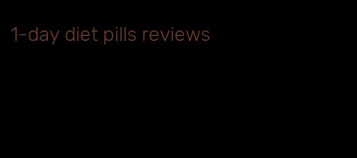 1-day diet pills reviews