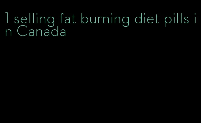 1 selling fat burning diet pills in Canada