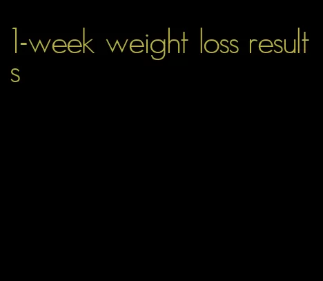 1-week weight loss results