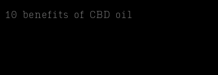 10 benefits of CBD oil