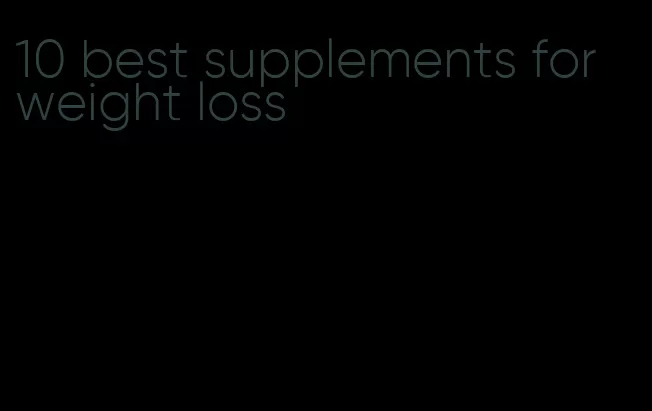 10 best supplements for weight loss