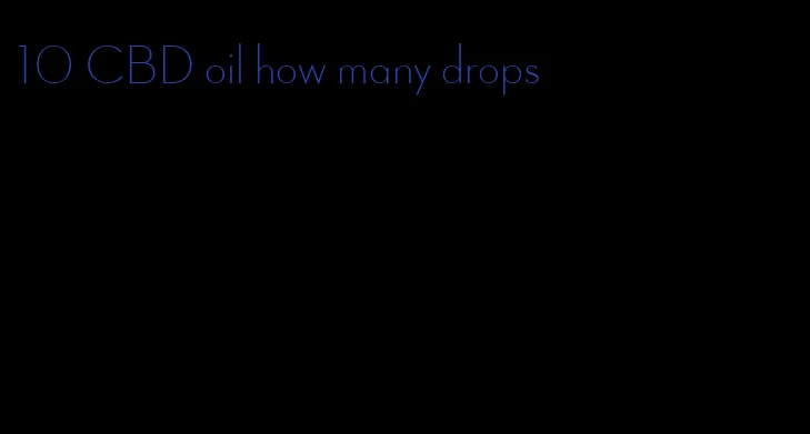 10 CBD oil how many drops