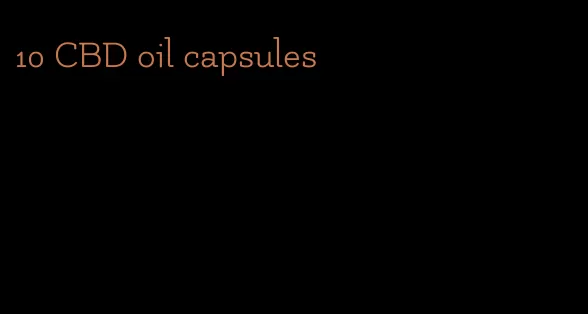 10 CBD oil capsules