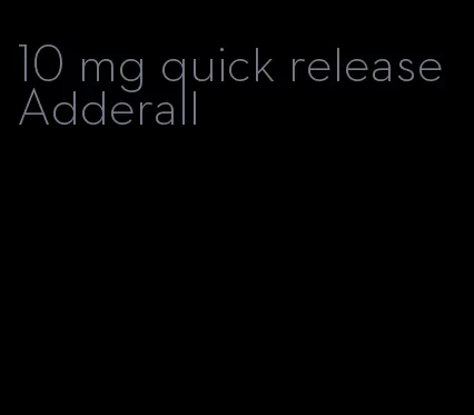 10 mg quick release Adderall