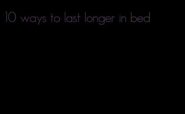 10 ways to last longer in bed