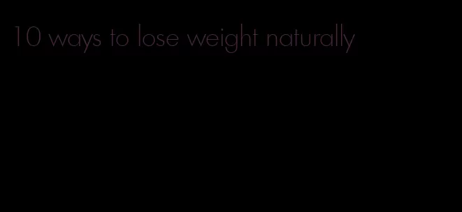 10 ways to lose weight naturally