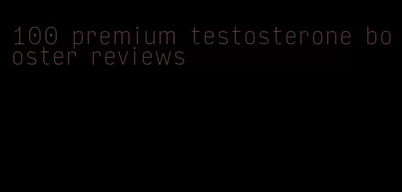 100 premium testosterone booster reviews