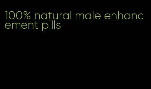 100% natural male enhancement pills