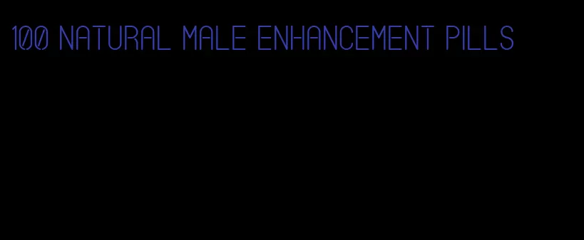 100 natural male enhancement pills