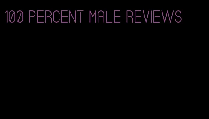 100 percent male reviews