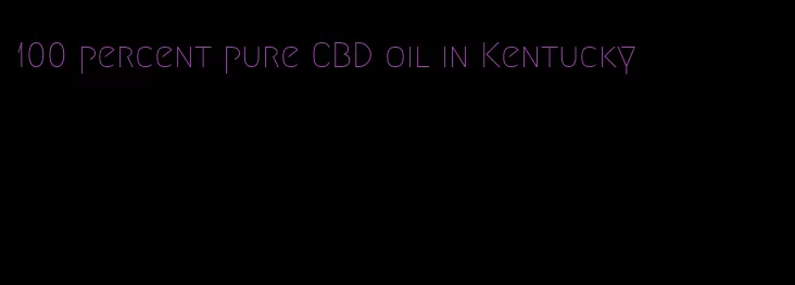 100 percent pure CBD oil in Kentucky