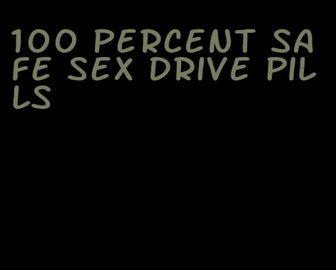 100 percent safe sex drive pills