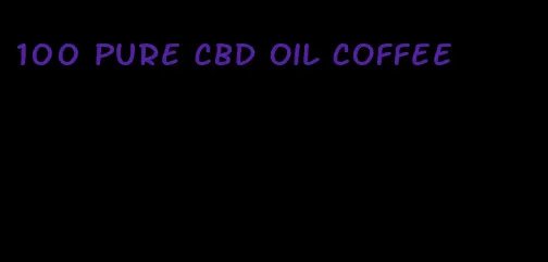 100 pure CBD oil coffee