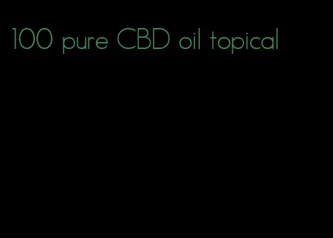 100 pure CBD oil topical