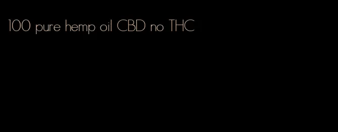 100 pure hemp oil CBD no THC