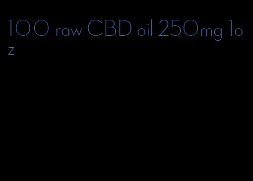 100 raw CBD oil 250mg 1oz