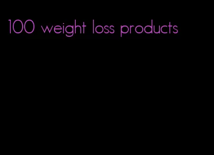 100 weight loss products