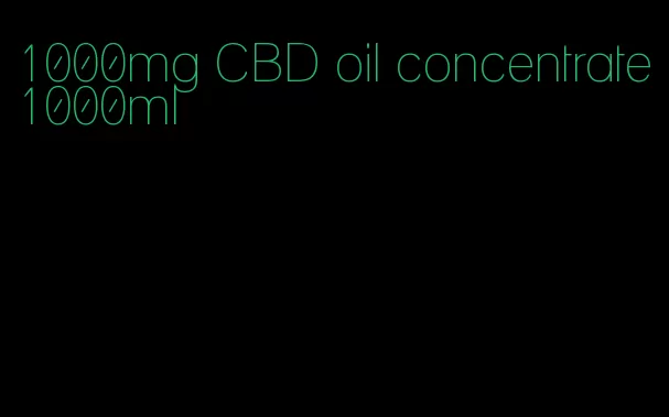 1000mg CBD oil concentrate 1000ml