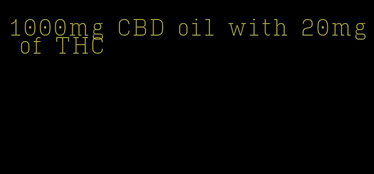 1000mg CBD oil with 20mg of THC