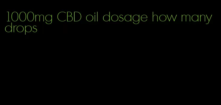 1000mg CBD oil dosage how many drops