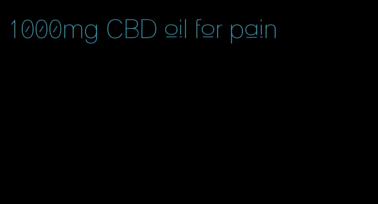 1000mg CBD oil for pain