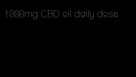 1000mg CBD oil daily dose