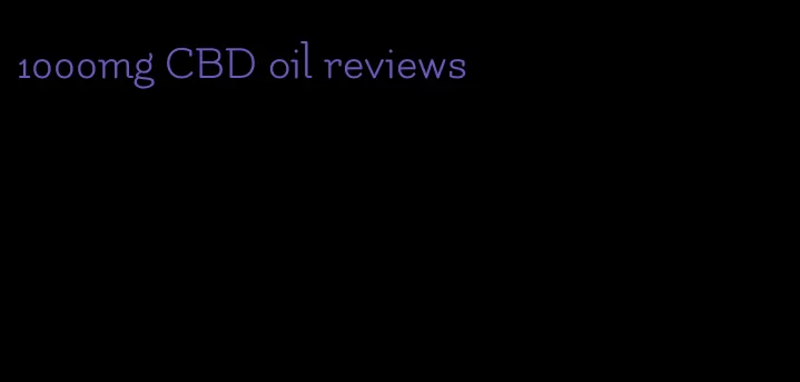 1000mg CBD oil reviews