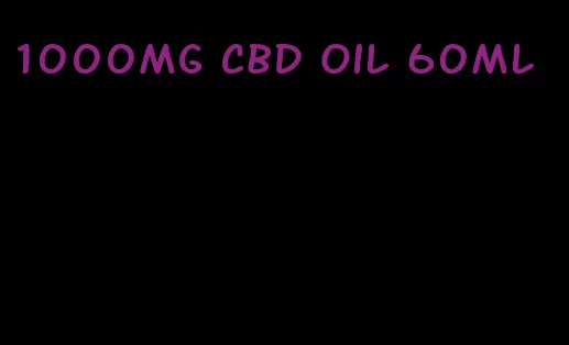 1000mg CBD oil 60ml