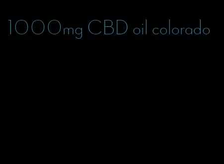 1000mg CBD oil colorado