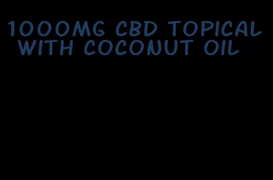 1000mg CBD topical with coconut oil