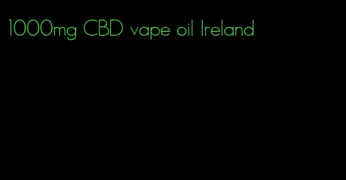 1000mg CBD vape oil Ireland