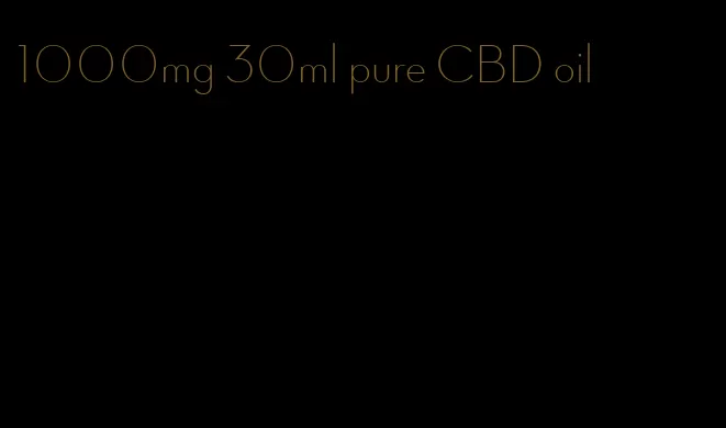 1000mg 30ml pure CBD oil