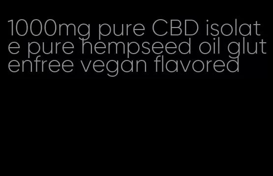 1000mg pure CBD isolate pure hempseed oil glutenfree vegan flavored