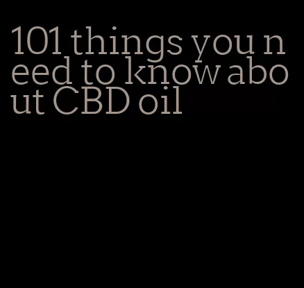 101 things you need to know about CBD oil