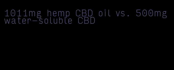 1011mg hemp CBD oil vs. 500mg water-soluble CBD