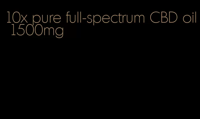 10x pure full-spectrum CBD oil 1500mg