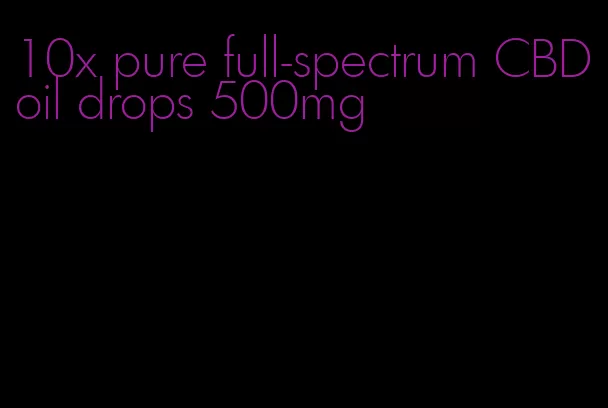 10x pure full-spectrum CBD oil drops 500mg