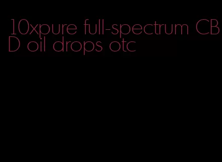 10xpure full-spectrum CBD oil drops otc