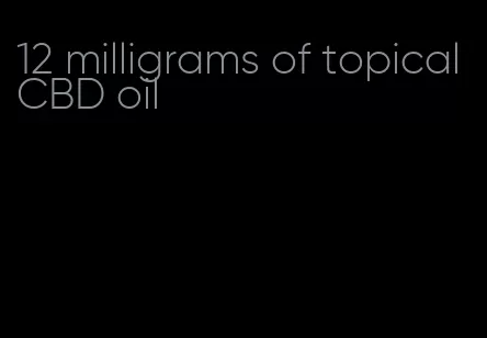 12 milligrams of topical CBD oil