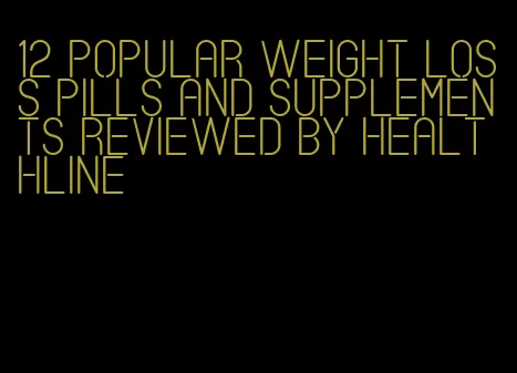 12 popular weight loss pills and supplements reviewed by Healthline