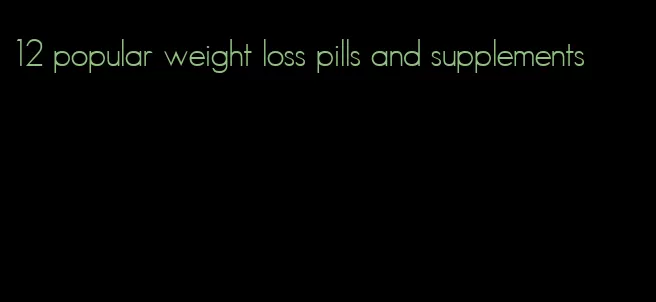 12 popular weight loss pills and supplements