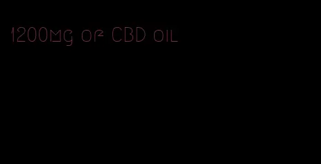 1200mg of CBD oil