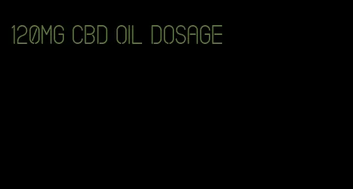 120mg CBD oil dosage