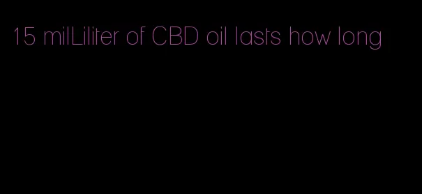 15 milLiliter of CBD oil lasts how long