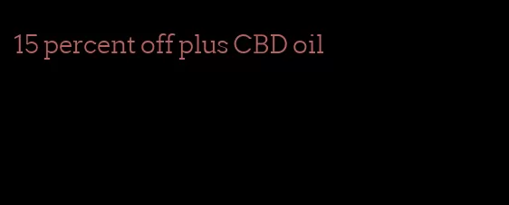 15 percent off plus CBD oil