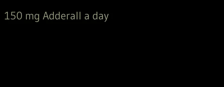 150 mg Adderall a day