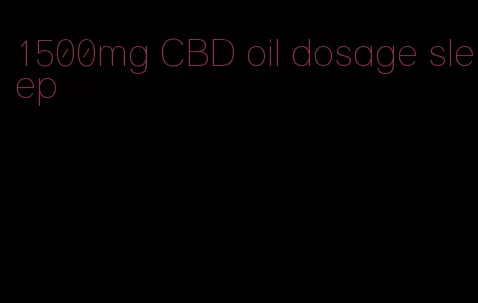 1500mg CBD oil dosage sleep